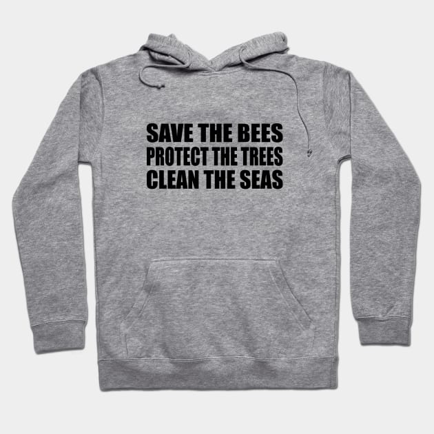 Save the bees Protect the trees Clean the seas Hoodie by It'sMyTime